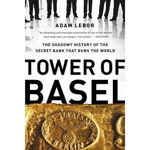 LeBor, Adam Tower of Basel: The Shadowy History of the Secret Bank that Runs the World LeBor, Adam Tower of Basel: The Shadowy History of the Secret Bank that Runs the World