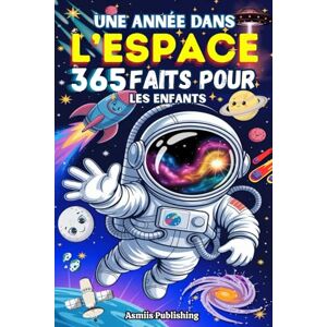 Publishing, Asmiis Une Année Dans L’Espace : 365 Faits Pour les Enfants: Faits Amusants et Incroyables sur L’espace pour éveiller La Curiosité et L’imagination des Enfants De 7 à 13 Ans, avec Des Illustrations Ludiques Publishing, Asmiis Une Année Dans L’Espace : 365 Faits Pour les Enfants: Faits Amusants et Incroyables sur L’espace pour éveiller La Curiosité et L’imagination des Enfants De 7 à 13 Ans, avec Des Illustrations Ludiques
