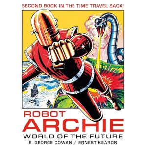 George Cowan, E. Robot Archie and the World of the Future: Volume 2 George Cowan, E. Robot Archie and the World of the Future: Volume 2