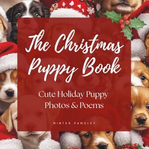 Pawsley, Winter The Christmas Puppy Book: A Cherished Holiday Gift Filled with Puppies and Poetry (The Cozy Paws Collection) Pawsley, Winter The Christmas Puppy Book: A Cherished Holiday Gift Filled with Puppies and Poetry (The Cozy Paws Collection)