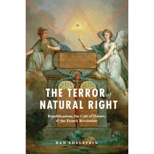 Edelstein, Dan The Terror of Natural Right: Republicanism, the Cult of Nature, and the French Revolution Edelstein, Dan The Terror of Natural Right: Republicanism, the Cult of Nature, and the French Revolution