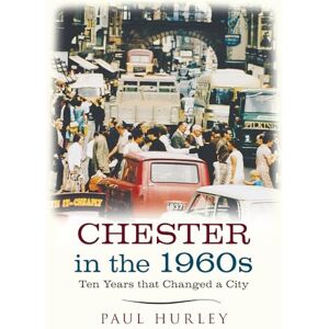 Hurley, Paul Chester in the 1960s: Ten Years that Changed a City Hurley, Paul Chester in the 1960s: Ten Years that Changed a City