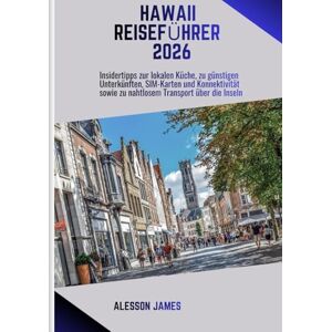JAMES, ALESSON HAWAII REISEFÜHRER 2026: Insidertipps zur lokalen Küche, zu günstigen Unterkünften, SIM-Karten und Konnektivität sowie zu nahtlosem Transport über die Inseln JAMES, ALESSON HAWAII REISEFÜHRER 2026: Insidertipps zur lokalen Küche, zu günstigen Unterkünften, SIM-Karten und Konnektivität sowie zu nahtlosem Transport über die Inseln