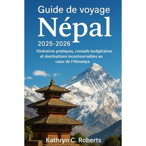 Roberts Guide de voyage Népal 2025-2026: Itinéraires pratiques, conseils budgétaires et destinations incontournables au cœur de l'Himalaya Roberts Guide de voyage Népal 2025-2026: Itinéraires pratiques, conseils budgétaires et destinations incontournables au cœur de l'Himalaya