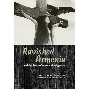 Ravished Armenia and the Story of Aurora Mardiganian Ravished Armenia and the Story of Aurora Mardiganian