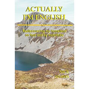 Adams, Nick Actually, I'm English: rediscovering my homeland on foot and by motorbike Adams, Nick Actually, I'm English: rediscovering my homeland on foot and by motorbike