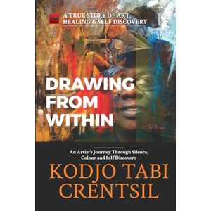Crentsil, Kodjo Tabi Drawing from Within: An Artist’s Journey Through Silence, Colour and Self Discovery Crentsil, Kodjo Tabi Drawing from Within: An Artist’s Journey Through Silence, Colour and Self Discovery