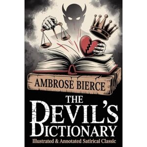Bierce, Ambrose The Devil’s Dictionary: Darkly Funny Classic — All New Illustrated & Annotated Bierce, Ambrose The Devil’s Dictionary: Darkly Funny Classic — All New Illustrated & Annotated