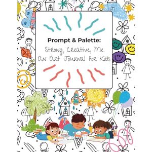 Marlar, Leigh Prompt & Palette: Strong, Creative, Me – An Art Journal for Kids Marlar, Leigh Prompt & Palette: Strong, Creative, Me – An Art Journal for Kids