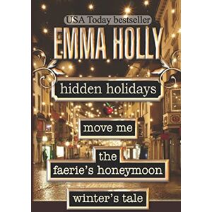 Holly, Emma Hidden Holidays (Move Me, The Faerie's Honeymoon, Winter's Tale) Holly, Emma Hidden Holidays (Move Me, The Faerie's Honeymoon, Winter's Tale)