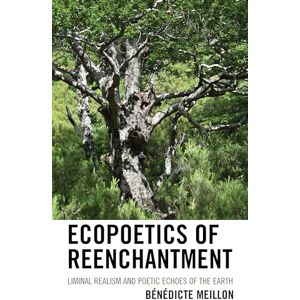 Meillon, Bénédicte Ecopoetics of Reenchantment: Liminal Realism and Poetic Echoes of the Earth (Ecocritical Theory and Practice) Meillon, Bénédicte Ecopoetics of Reenchantment: Liminal Realism and Poetic Echoes of the Earth (Ecocritical Theory and Practice)