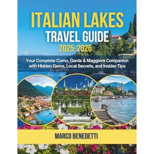 Benedetti, Marco Italian Lakes Travel Guide 2025-2026: Your Complete Como, Garda & Maggiore Companion with Hidden Gems, Local Secrets, and Insider Tips Benedetti, Marco Italian Lakes Travel Guide 2025-2026: Your Complete Como, Garda & Maggiore Companion with Hidden Gems, Local Secrets, and Insider Tips