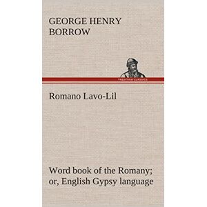 Borrow, George Henry Romano Lavo-Lil: word book of the Romany or, English Gypsy language Borrow, George Henry Romano Lavo-Lil: word book of the Romany or, English Gypsy language