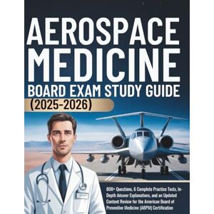 Vonstrom, Raphael AEROSPACE MEDICINE BOARD EXAM STUDY GUIDE (2025-2026): 800+ Questions, 6 Complete Practice Tests, In-Depth Answer Explanations, and an Updated Content ... of Preventive Medicine (ABPM) Certification Vonstrom, Raphael AEROSPACE MEDICINE BOARD EXAM STUDY GUIDE (2025-2026): 800+ Questions, 6 Complete Practice Tests, In-Depth Answer Explanations, and an Updated Content ... of Preventive Medicine (ABPM) Certification