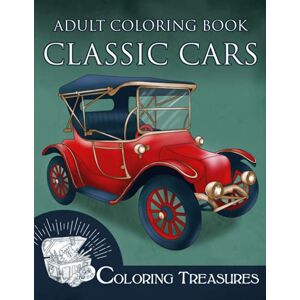 Treasures, Coloring Adult Coloring Book Classic Cars: A Collection of Vintage Cars, Historic and Antique Automobiles Illustrations Treasures, Coloring Adult Coloring Book Classic Cars: A Collection of Vintage Cars, Historic and Antique Automobiles Illustrations
