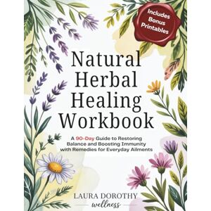 Dorothy, Laura Natural Herbal Healing Workbook: A 90-Day Guide to Restoring Balance and Boosting Immunity with Remedies for Everyday Ailments (FULL-COLOR) Dorothy, Laura Natural Herbal Healing Workbook: A 90-Day Guide to Restoring Balance and Boosting Immunity with Remedies for Everyday Ailments (FULL-COLOR)