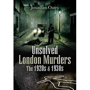 Oates, Jonathan Unsolved London Murders: The 1920s & 1930s Oates, Jonathan Unsolved London Murders: The 1920s & 1930s