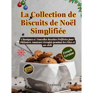 Freya La Collection de Biscuits de Noël Simplifiée: Classiques et Nouvelles Recettes Préférées pour Pâtissiers Amateurs Occupés pendant les Fêtes et au-delà Freya La Collection de Biscuits de Noël Simplifiée: Classiques et Nouvelles Recettes Préférées pour Pâtissiers Amateurs Occupés pendant les Fêtes et au-delà
