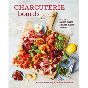 Ballard, Miranda Charcuterie Boards: Platters, boards, plates and simple recipes to share Ballard, Miranda Charcuterie Boards: Platters, boards, plates and simple recipes to share