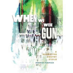 Schupack, Deborah When We Were Gun: A Narrative Poetry Cycle Schupack, Deborah When We Were Gun: A Narrative Poetry Cycle