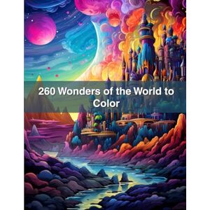 J. Sykes, Gary 260 Wonders of the World to Color: A Majestic Coloring Journey Across Continents and Cultures J. Sykes, Gary 260 Wonders of the World to Color: A Majestic Coloring Journey Across Continents and Cultures