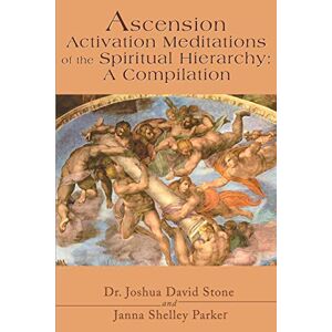 Stone, Joshua Ascension Activation Meditations of the Spiritual Hierarchy: A Compilation Stone, Joshua Ascension Activation Meditations of the Spiritual Hierarchy: A Compilation