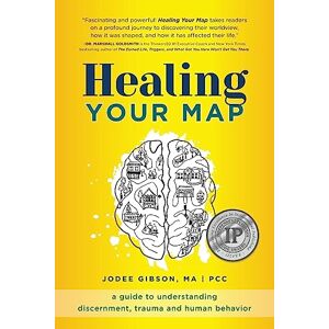 Gibson Healing Your Map: A Guide to Understanding Discernment, Trauma and Human Behavior Gibson Healing Your Map: A Guide to Understanding Discernment, Trauma and Human Behavior