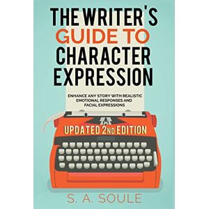 Soule, S a The Writer's Guide to Character Expression: 2 (Fiction Writing Tools) Soule, S a The Writer's Guide to Character Expression: 2 (Fiction Writing Tools)
