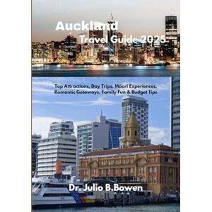 B.Bowen, Dr. Julio Auckland Travel Guide 2025: Top Attractions, Day Trips, Māori Experiences, Romantic Getaways, Family Fun & Budget Tips B.Bowen, Dr. Julio Auckland Travel Guide 2025: Top Attractions, Day Trips, Māori Experiences, Romantic Getaways, Family Fun & Budget Tips