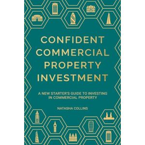 Collins, Natasha Confident Commercial Property Investment: A New Starters Guide To Investing In Commercial Property Collins, Natasha Confident Commercial Property Investment: A New Starters Guide To Investing In Commercial Property
