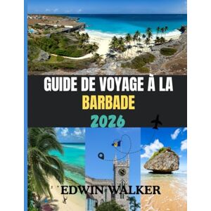 Walker, Edwin GUIDE DE VOYAGE À LA BARBADE 2026: À la découverte de la Barbade : conseils d'initiés sur les plages, la culture, la cuisine et la vie insulaire. Walker, Edwin GUIDE DE VOYAGE À LA BARBADE 2026: À la découverte de la Barbade : conseils d'initiés sur les plages, la culture, la cuisine et la vie insulaire.