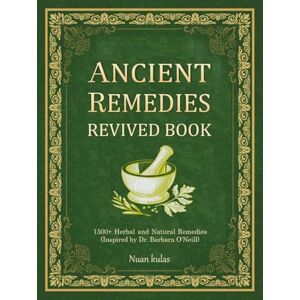 kulas, Nuan ANCIENT REMEDIES REVIVED BOOK: 1500+ Herbal and Natural Remedies (Inspired by Dr. Barbara O'Neill) kulas, Nuan ANCIENT REMEDIES REVIVED BOOK: 1500+ Herbal and Natural Remedies (Inspired by Dr. Barbara O'Neill)
