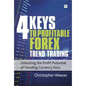 Weaver, Christopher 4 Keys to Profitable Forex Trend Trading: Unlocking the Profit Potential of Trending Currency Pairs Weaver, Christopher 4 Keys to Profitable Forex Trend Trading: Unlocking the Profit Potential of Trending Currency Pairs