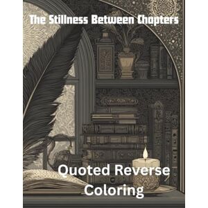 wortley, kenneth d The Stillness Between Chapters.: Ouoted Reverse Coloring wortley, kenneth d The Stillness Between Chapters.: Ouoted Reverse Coloring