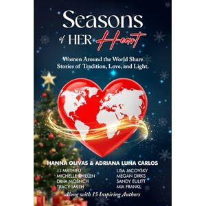 Olivas, Hanna Seasons of Her Heart: Women Around the World Share Stories of Tradition, Love, and Light Olivas, Hanna Seasons of Her Heart: Women Around the World Share Stories of Tradition, Love, and Light