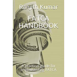 Kumar, Ranjith FATCA HANDBOOK: A practical guide for implementing FATCA Kumar, Ranjith FATCA HANDBOOK: A practical guide for implementing FATCA