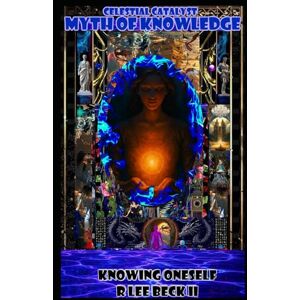 Lee Celestial Catalyst: Myth of Knowledge, Knowing Oneself Lee Celestial Catalyst: Myth of Knowledge, Knowing Oneself
