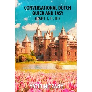 Nitzany, Yatir Conversational Dutch Quick and Easy Part 1, 2, And 3 Nitzany, Yatir Conversational Dutch Quick and Easy Part 1, 2, And 3