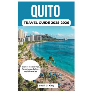 King, Shari G. QUITO TRAVEL GUIDE 2025-2026: Explore Insider Tips, Adventures, Culture and Itineraries King, Shari G. QUITO TRAVEL GUIDE 2025-2026: Explore Insider Tips, Adventures, Culture and Itineraries
