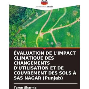 Sharma, Tarun ÉVALUATION DE L'IMPACT CLIMATIQUE DES CHANGEMENTS D'UTILISATION ET DE COUVREMENT DES SOLS À SAS NAGAR (Punjab) Sharma, Tarun ÉVALUATION DE L'IMPACT CLIMATIQUE DES CHANGEMENTS D'UTILISATION ET DE COUVREMENT DES SOLS À SAS NAGAR (Punjab)