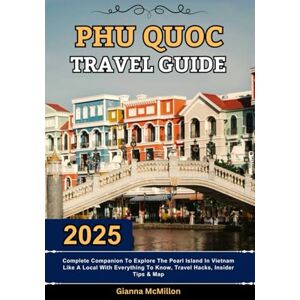 McMillon, Gianna Phu Quoc Travel Guide: 2025 Complete Companion To Explore The Pearl Island In Vietnam Like A Local With Everything To Know, Travel Hacks, Insider ... Latest Unbeatable Editions With Map Guide) McMillon, Gianna Phu Quoc Travel Guide: 2025 Complete Companion To Explore The Pearl Island In Vietnam Like A Local With Everything To Know, Travel Hacks, Insider ... Latest Unbeatable Editions With Map Guide)