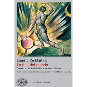 De Martino, Ernesto La fine del mondo. Contributo all'analisi delle apocalissi culturali De Martino, Ernesto La fine del mondo. Contributo all'analisi delle apocalissi culturali