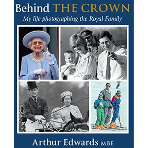Edwards, Arthur Behind the Crown: My Life Photographing the Royal Family Edwards, Arthur Behind the Crown: My Life Photographing the Royal Family