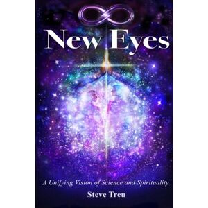 Treu, Mr. Steven P. New Eyes: A Unifying Vision of Science and Spirit (B&W) Treu, Mr. Steven P. New Eyes: A Unifying Vision of Science and Spirit (B&W)