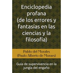 Morales, Pablo del Enciclopedia profana de los errores y fantasías en las ciencias y la filosofía: Guía de supervivencia en la jungla del engaño Morales, Pablo del Enciclopedia profana de los errores y fantasías en las ciencias y la filosofía: Guía de supervivencia en la jungla del engaño