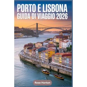 Horton, Rose PORTO E LISBONA GUIDA DI VIAGGIO 2026: Il compagno essenziale per esplorare il cuore del Portogallo con itinerari semplici, mappe dettagliate, trucchi economici e suggerimenti per risparmiare denaro. Horton, Rose PORTO E LISBONA GUIDA DI VIAGGIO 2026: Il compagno essenziale per esplorare il cuore del Portogallo con itinerari semplici, mappe dettagliate, trucchi economici e suggerimenti per risparmiare denaro.