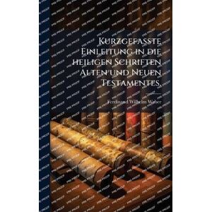 Weber Kurzgefaßte Einleitung in die heiligen Schriften Alten und Neuen Testamentes. Weber Kurzgefaßte Einleitung in die heiligen Schriften Alten und Neuen Testamentes.