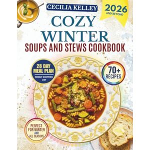 KELLEY, CECILIA COZY WINTER SOUPS AND STEWS COOKBOOK: Your companion to warm, nourishing meals and classic homemade bowls that bring deep flavor and everyday comfort through the colder months KELLEY, CECILIA COZY WINTER SOUPS AND STEWS COOKBOOK: Your companion to warm, nourishing meals and classic homemade bowls that bring deep flavor and everyday comfort through the colder months