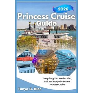 B. Bice, Tanya Princess Cruise Guide 2026: Everything You Need to Plan, Sail, and Enjoy the Perfect Princess Cruise B. Bice, Tanya Princess Cruise Guide 2026: Everything You Need to Plan, Sail, and Enjoy the Perfect Princess Cruise