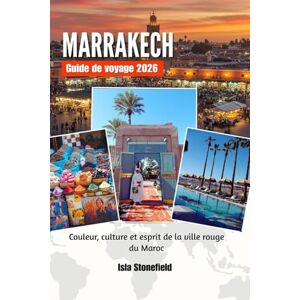 Stonefield, Isla MARRAKECH Guide de voyage 2026: Couleur, culture et esprit de la ville rouge du Maroc Stonefield, Isla MARRAKECH Guide de voyage 2026: Couleur, culture et esprit de la ville rouge du Maroc